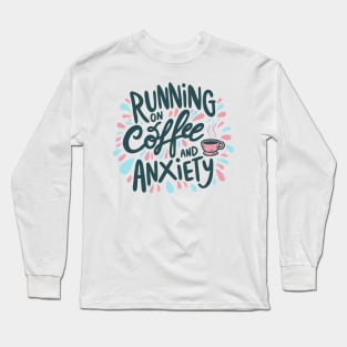 Running on Coffee and Anxiety Long Sleeve T-Shirt